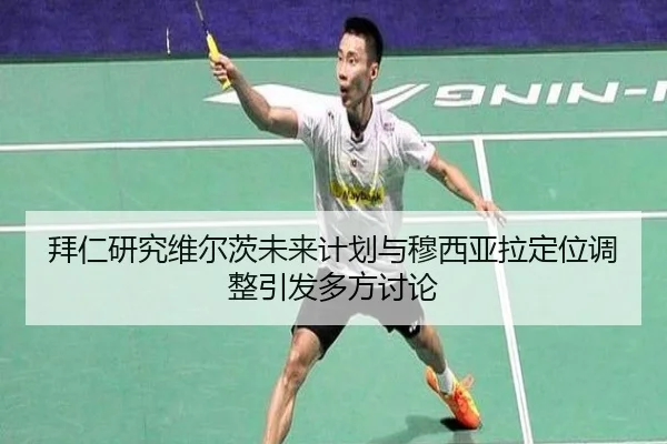 拜仁研究维尔茨未来计划与穆西亚拉定位调整引发多方讨论